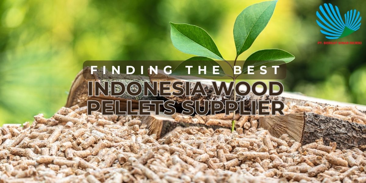 Finding the Best Indonesia Wood Pellets Supplier